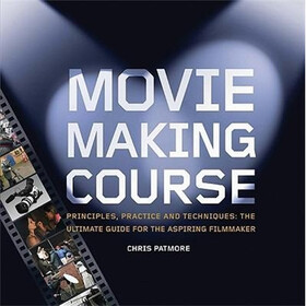 Moviemaking Course: Principles, Practice, and Techniques