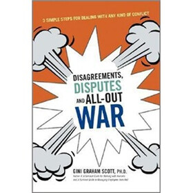 Disagreements, Disputes, and All-Out War: Three Simple Steps for Dealing with Any Kind of Conflict