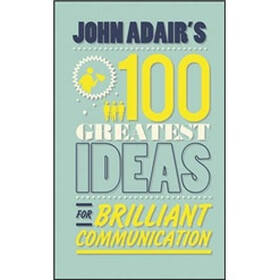 John Adair'S 100 Greatest Ideas For Brilliant Communication