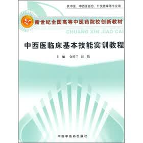新世纪全国高等中医药院校创新教材（供中医、中西医结合、针灸推拿等专业用）：中西医临床基本技能实训教程