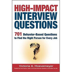 High-Impact Interview Questions: 701 Behavior-Based Questions to Find the Right Person for Every Job
