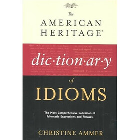 The American Heritage Dictionary of Idioms