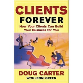 Clients Forever: How Your Clients Can Build Your Business for You