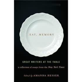 Eat, Memory: Great Writers at the Table, A Collection of Essays from the "New York Times"