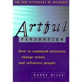 Artful Persuasion: How to Command Attention, Change Minds, and Influence People