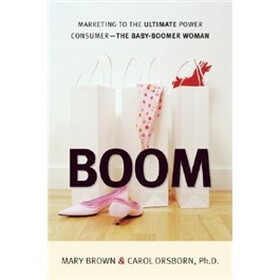 BOOM: Marketing to the Ultimate Power Consumer -- The Baby-Boomer Woman