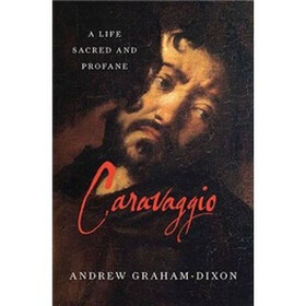Caravaggio: A Life Sacred and Profane