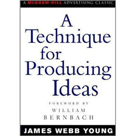 A Technique for Producing Ideas (Advertising Age Classics Library)