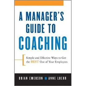 A Manager's Guide to Coaching: Simple and Effective Ways to Get the Best Out of Your Employees