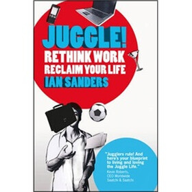 Juggle!: Rethink Work, Reclaim Your Life