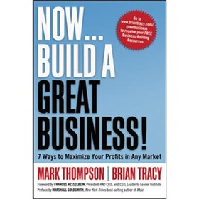Now Build a Great Business!: 7 Ways to Maximize Your Profits in Any Market