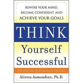 Think Yourself Successful: Rewire Your Mind, Become Confident, and Achieve Your Goals