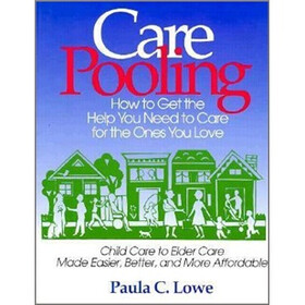 Care Pooling: How to Get the Help You Need to Care for the Ones You Love