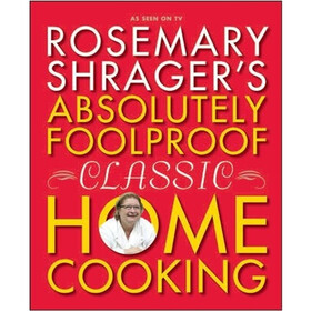 Rosemary Shrager's Absloutely Foolproof Classic Home Cooking.