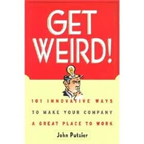 Get Weird!: 101 Innovative Ways to Make Your Company a Great Place to Work