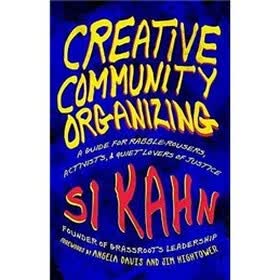 Creative Community Organizing: A Guide for Rabble-Rousers, Activists, and Quiet Lovers of Justice