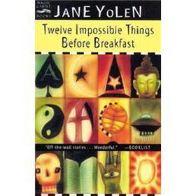 Twelve Impossible Things Before Breakfast: Stories