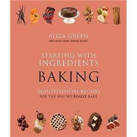 Starting with Ingredients - Baking: Quintessential Recipes for the Way We Really Bake