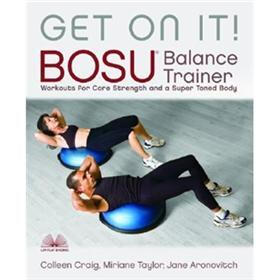 Get on It!: BOSU Balance Trainer Workouts for Core Strength and a Super Toned Body