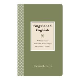 Anguished English: An Anthology of Accidental Assaults Upon the English Language