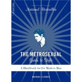 The Metrosexual Guide to Style: A Handbook for the Modern Man