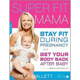 Super Fit Mama: Stay Fit During Pregnancy and Get Your Body Back After Baby