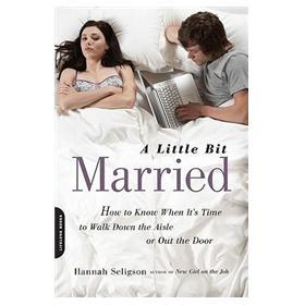 A Little Bit Married: How to Know When it's Time to Walk Down the Aisle or Out the Door