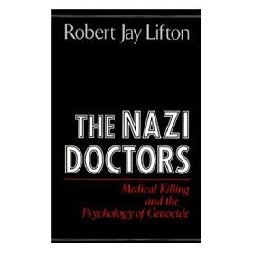 The Nazi Doctors: Medical Killing and the Psychology of Genocide