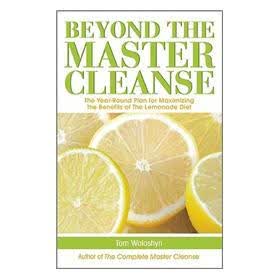 Beyond The Master Cleanse: The Year-Round Plan For Maximizing The Benefits Of The Lemonade Diet