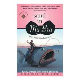 Sand in My Bra and Other Misadventures: Funny Women Write from the Road (Travelers' Tales Guides)