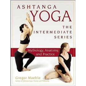 Ashtanga Yoga - The Intermediate Series: Anatomy and Mythology (Ashtanga Yoga Intermediate Series)