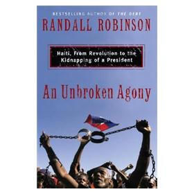 An Unbroken Agony: Haiti, from Revolution to the Kidnapping of a President
