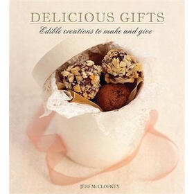 Delicious Gifts: Edible Creations to Make and Give