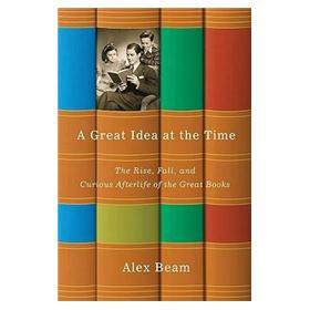 A Great Idea at the Time: The Rise, Fall, and Curious Afterlife of the Great Books