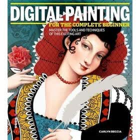 Digital Painting for the Complete Beginner. by Carlyn Beccia