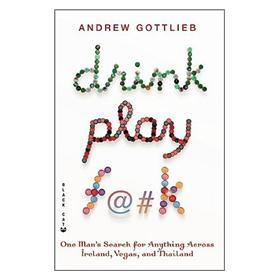 Drink, Play, F@#K: One Man's Search for Anything Across Ireland, Vegas, and Thailand