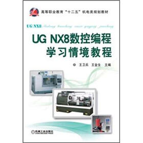 高等职业教育“十二五”机电类规划教材：UG NX8数控编程学习情境教程
