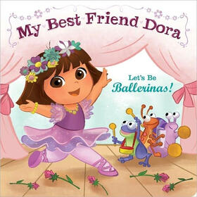 Let's Be Ballerinas!: My Best Friend Dora(Board book)
