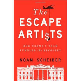 The Escape Artists: How Obama's Team Fumbled the Recovery