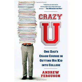 Crazy U: One Dad's Crash Course in Getting His Kid into College