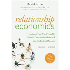 RELATIONSHIP ECONOMICS: TRANSFORM YOUR MOST VALUABLE BUSINESS CONTACTS INTO PERSONAL AND PROFESSIO