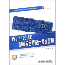 21世纪全国高职高专电子信息系列技能型规划教材：Protel 99 SE 印制电路板设计案例教程