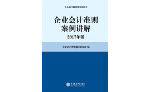 企业会计准则案例讲解（2017年版）/企业会计准则指定培训用书