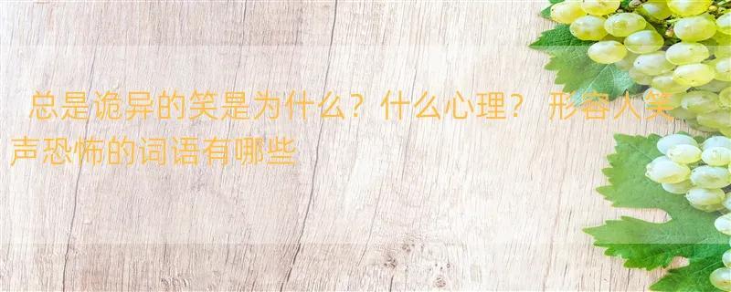 总是诡异的笑是为什么？什么心理？ 形容人笑声恐怖的词语有哪些