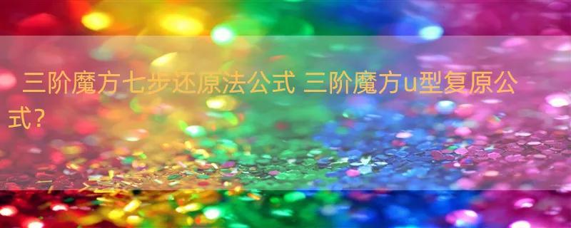 三阶魔方七步还原法公式 三阶魔方u型复原公式？