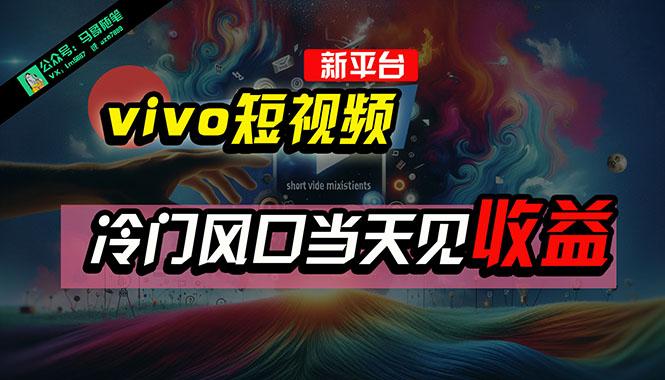 全新平台vivo短视频，新风口AI混剪无脑搬运，冷门风口当天见收益【项目拆解】