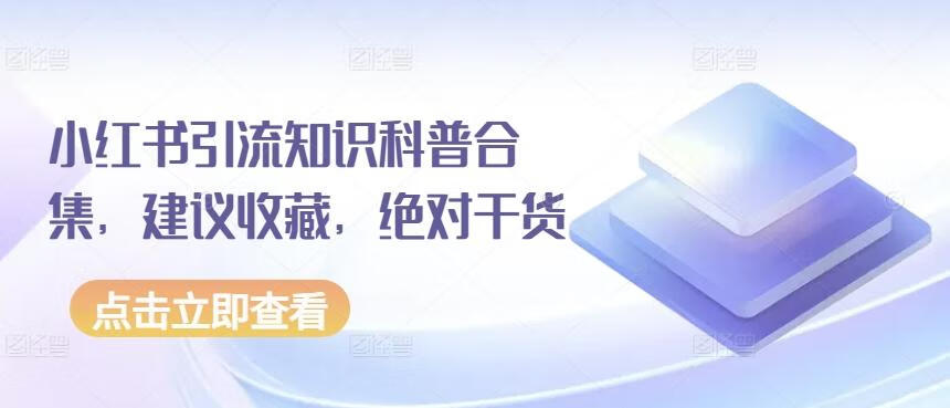 小红书引流知识科普合集，建议收藏，绝对干货【文档】