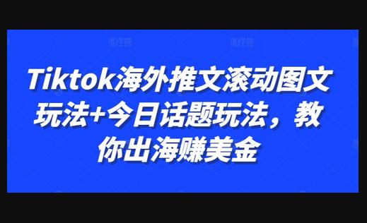 Tiktok海外推文滚动图文玩法+今日话题玩法，教你出海赚美金-狗凯之家源码网-网站游戏源码-黑科技工具分享！