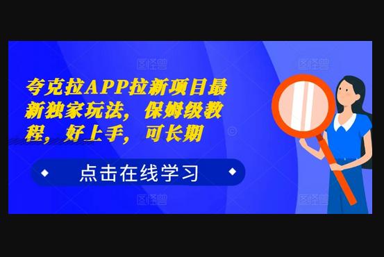 夸克拉APP拉新项目最新独家玩法，保姆级教程，好上手，可长期-666资源网