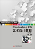 

Photoshop CS艺术设计教程（第2版）/高等院校艺术设计专业十二五规划教材